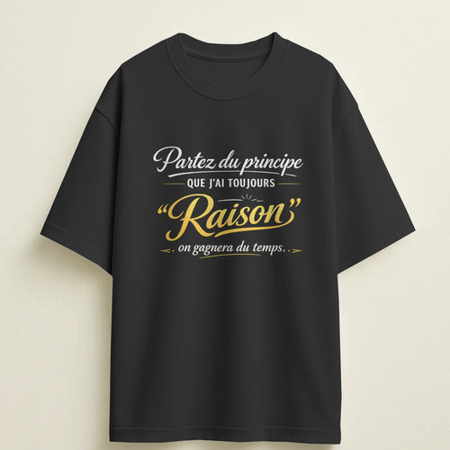 T-shirt humour "Partez du principe que j’ai toujours raison, on gagnera du temps" – Cadeau drôle & original