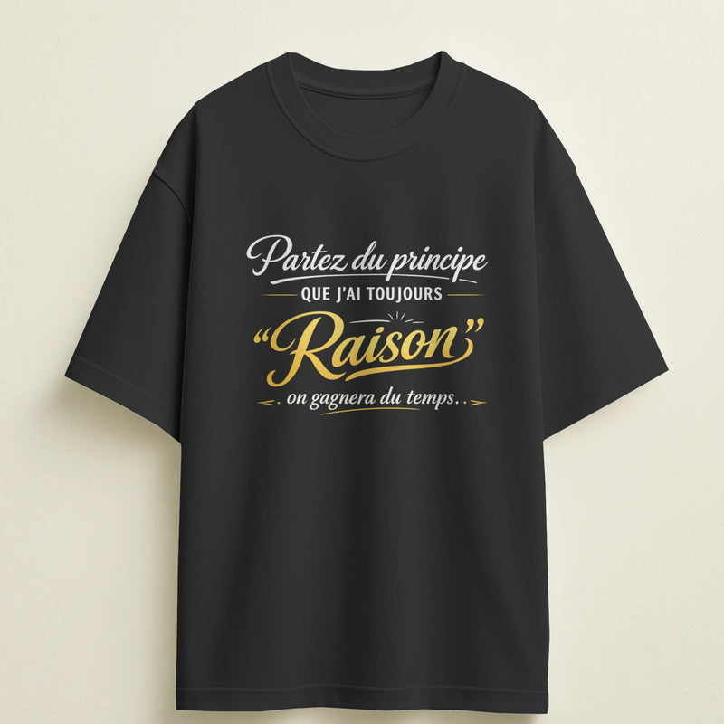 T-shirt humour "Partez du principe que j’ai toujours raison, on gagnera du temps" – Cadeau drôle & original