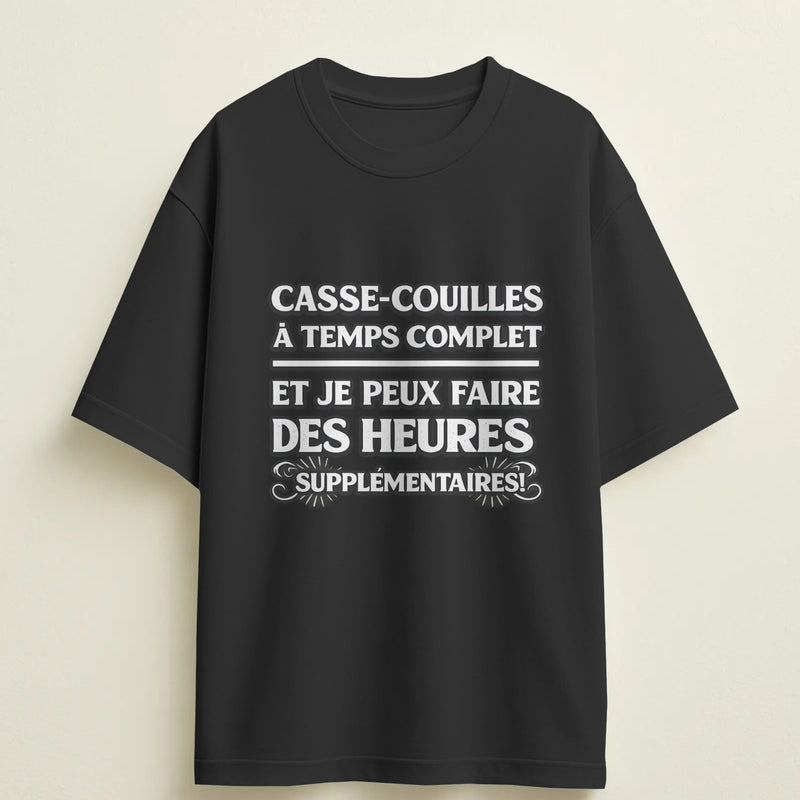 T-shirt humour "Casse-couilles à temps complet, et je peux faire des heures supplémentaires !" – Cadeau drôle & original